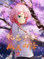 机器少女从天而降最新章节在线阅读