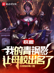 联盟：我的青钢影让母校出名了在线阅读