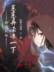 超级奶爸：崽崽再去浪一下！