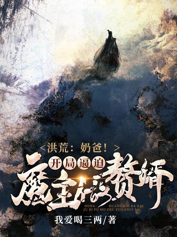洪荒：奶爸！开局逼迫魔主做赘婿在线阅读