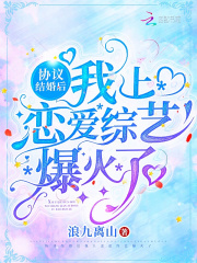 协议结婚后，我上恋爱综艺爆火了在线阅读