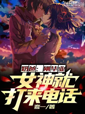 《奶爸：刚毕业，女神就打来电话》（完结全本）作者：鸾一【EPUB+MOBI+TXT】