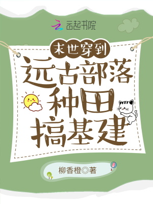 穿到远古部落种田搞基建(柳香橙)全本在线阅读-首发起点中文网 穿到远古部落种田搞基建(柳香橙)全本在线阅读-首发起点中文网