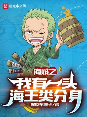 海贼之我有一头海王类分身 你吃车厘子 最新章节免费在线阅读 海贼之我有一头海王类分身小说全文在线阅读 起点中文网