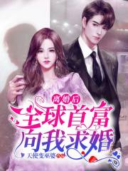 离婚后，全球首富向我求婚