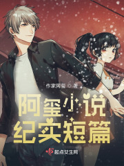 阿玺小说纪实短篇在线阅读