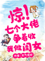惊！七个大佬争着收我做闺女在线阅读