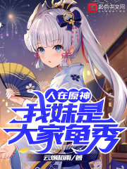 人在原神：我妹是大家龟秀在线阅读