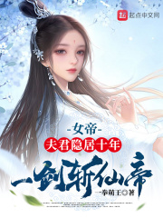 女帝：夫君隐居十年，一剑斩仙帝》小说在线阅读-起点中文网手机端