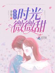 爱你的时光微微甜在线阅读