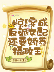 惊！穿成反派女配还要娇养摄政王在线阅读