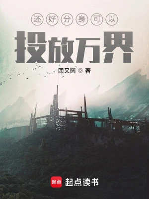《还好分身可以投放万界》（校对全本）作者：团又圆【TXT】