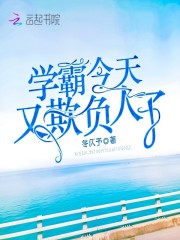 学霸今天又欺负人了在线阅读