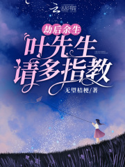 劫后余生，叶先生请多指教在线阅读