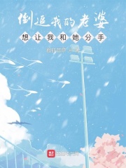 倒追我的老婆想让我和她分手在线阅读