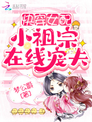 快穿女配：小祖宗在线宠夫在线阅读