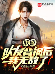 联盟：队友背锅后，我无敌了在线阅读