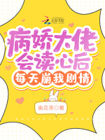 病娇大佬会读心后每天崩我剧情在线阅读