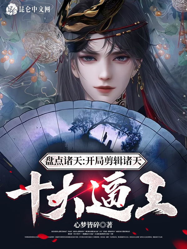 盘点诸天：开局剪辑诸天十大逼王(心梦皆碎)小说在线阅读-首发起点中文网