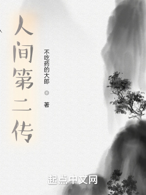 人间第二传 不吃药的大郎 最新章节免费在线阅读 起点中文网官方正版