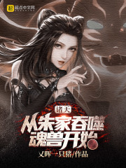 诸天：从朱家吞噬魂兽开始在线阅读