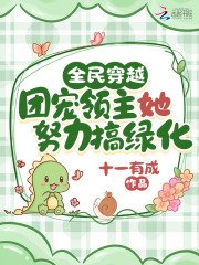 全民穿越：团宠领主她努力搞绿化在线阅读