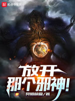 放开那个邪神！在线阅读