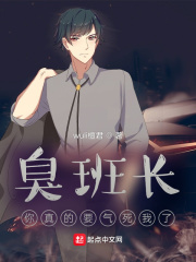 臭班长，你真的要气死我了在线阅读