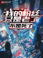 我的粉丝只是老了，不是死了在线阅读