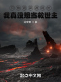 只做诡异游戏的我真没想当救世主在线阅读