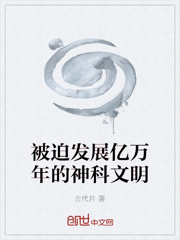 被迫发展亿万年的神科文明