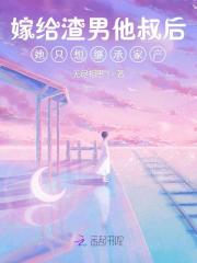 嫁给渣男他叔后她只想继承家产