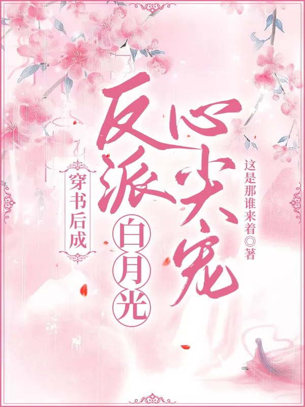 穿书后成反派白月光心尖宠