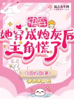 快穿：她穿成炮灰后主角慌了在线阅读