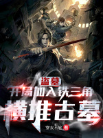 盗墓：开局加入铁三角，横推古墓最新章节在线阅读