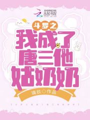 斗罗之我成了唐三他姑奶奶在线阅读