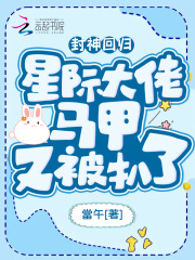 封神回归！星际大佬马甲又被扒了在线阅读