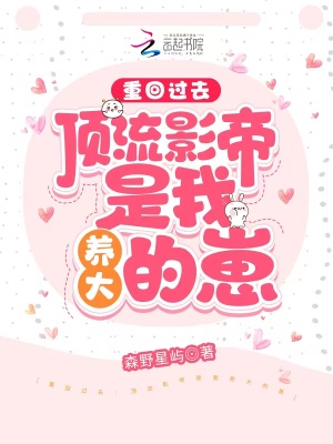 重回过去：顶流影帝是我养大的崽在线阅读