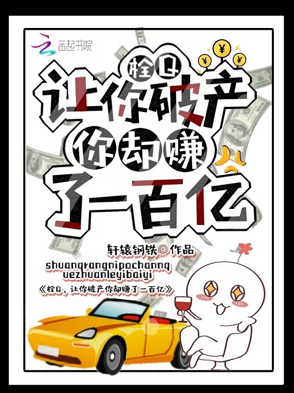 栓Q，让你破产你却赚了一百亿！在线阅读