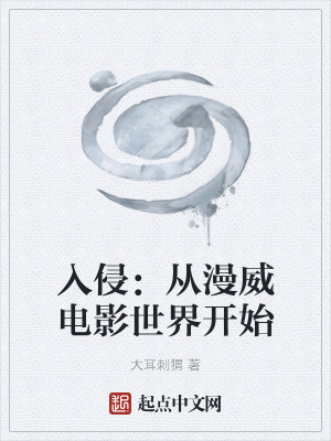入侵 从漫威电影世界开始 大耳刺猬 最新章节免费在线阅读 起点中文网官方正版