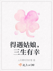 得遇姑娘，三生有幸在线阅读