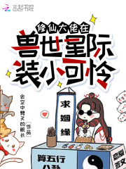 修仙大佬在兽世星际装小可怜在线阅读