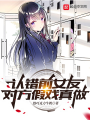 认错前女友，对方假戏真做在线阅读