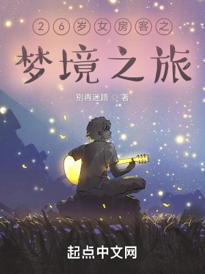 我的26岁女房客之梦境之旅 别再迷路 最新章节免费在线阅读 起点中文网官方正版