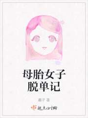 母胎女子脱单记在线阅读
