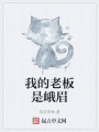 我的老板是峨眉在线阅读