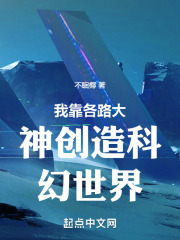 我靠各路大神创造科幻世界在线阅读