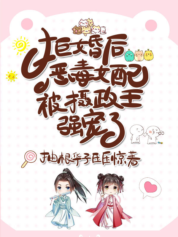 拒婚后，恶毒女配被摄政王强宠了