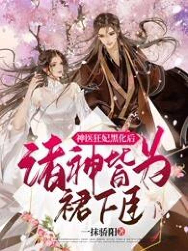 神医狂妃黑化后，诸神皆为裙下臣