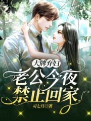 大牌弃妇：老公今夜禁止回家在线阅读